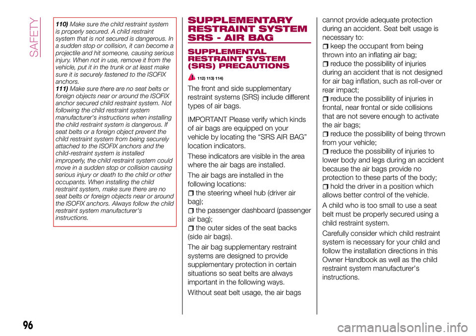 FIAT 124 SPIDER 2018 Owner handbook (in English) 110)Make sure the child restraint system
is properly secured. A child restraint
system that is not secured is dangerous. In
a sudden stop or collision, it can become a
projectile and hit someone, caus FIAT 124 SPIDER 2018 Owner handbook (in English) 110)Make sure the child restraint system
is properly secured. A child restraint
system that is not secured is dangerous. In
a sudden stop or collision, it can become a
projectile and hit someone, caus