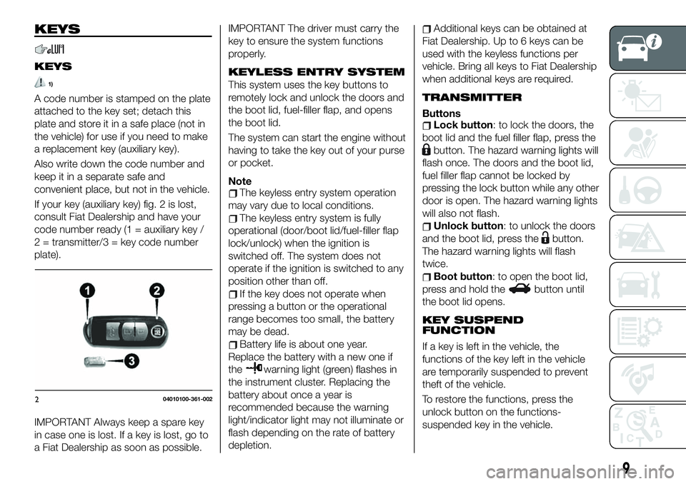 FIAT 124 SPIDER 2021 Owner handbook (in English) KEYS
KEYS
1)
A code number is stamped on the plate
attached to the key set; detach this
plate and store it in a safe place (not in
the vehicle) for use if you need to make
a replacement key (auxiliary FIAT 124 SPIDER 2021 Owner handbook (in English) KEYS
KEYS
1)
A code number is stamped on the plate
attached to the key set; detach this
plate and store it in a safe place (not in
the vehicle) for use if you need to make
a replacement key (auxiliary