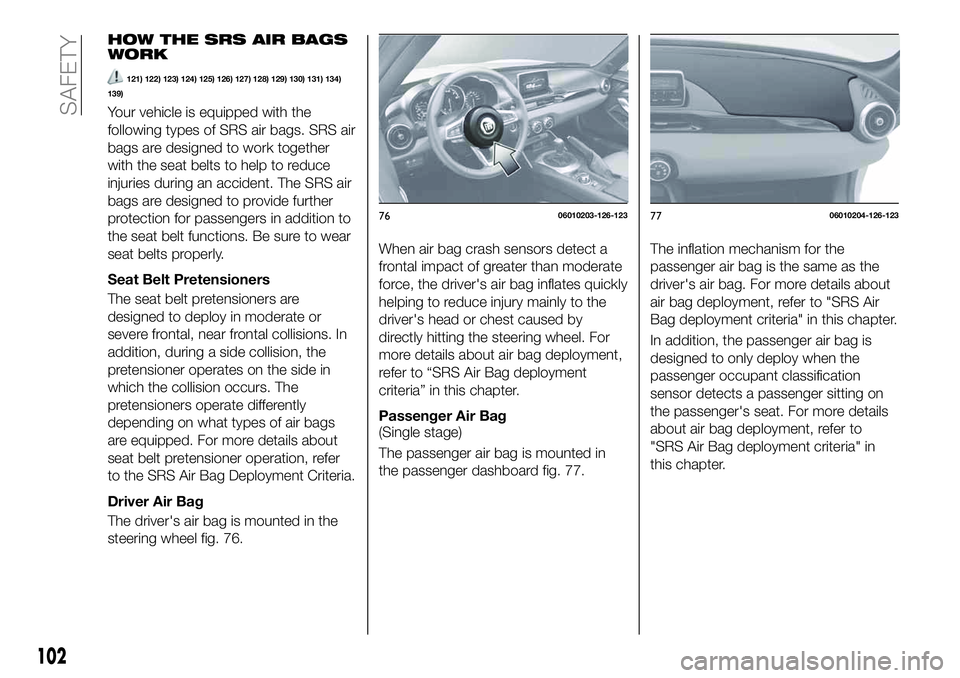 FIAT 124 SPIDER 2021 Owner handbook (in English) HOW THE SRS AIR BAGS
WORK
121) 122) 123) 124) 125) 126) 127) 128) 129) 130) 131) 134)
139)
Your vehicle is equipped with the
following types of SRS air bags. SRS air
bags are designed to work together FIAT 124 SPIDER 2021 Owner handbook (in English) HOW THE SRS AIR BAGS
WORK
121) 122) 123) 124) 125) 126) 127) 128) 129) 130) 131) 134)
139)
Your vehicle is equipped with the
following types of SRS air bags. SRS air
bags are designed to work together
