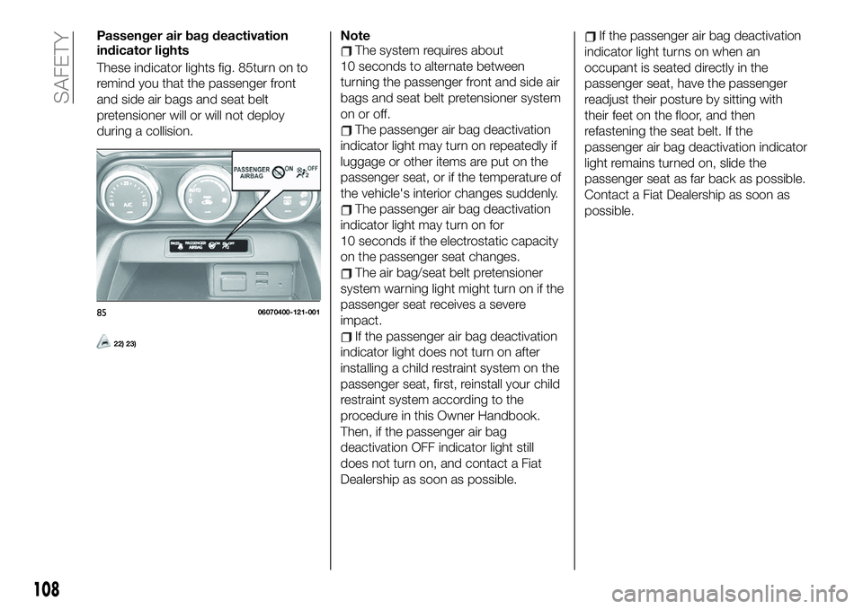 FIAT 124 SPIDER 2019  Owner handbook (in English) Passenger air bag deactivation
indicator lights
These indicator lights fig. 85turn on to
remind you that the passenger front
and side air bags and seat belt
pretensioner will or will not deploy
during
