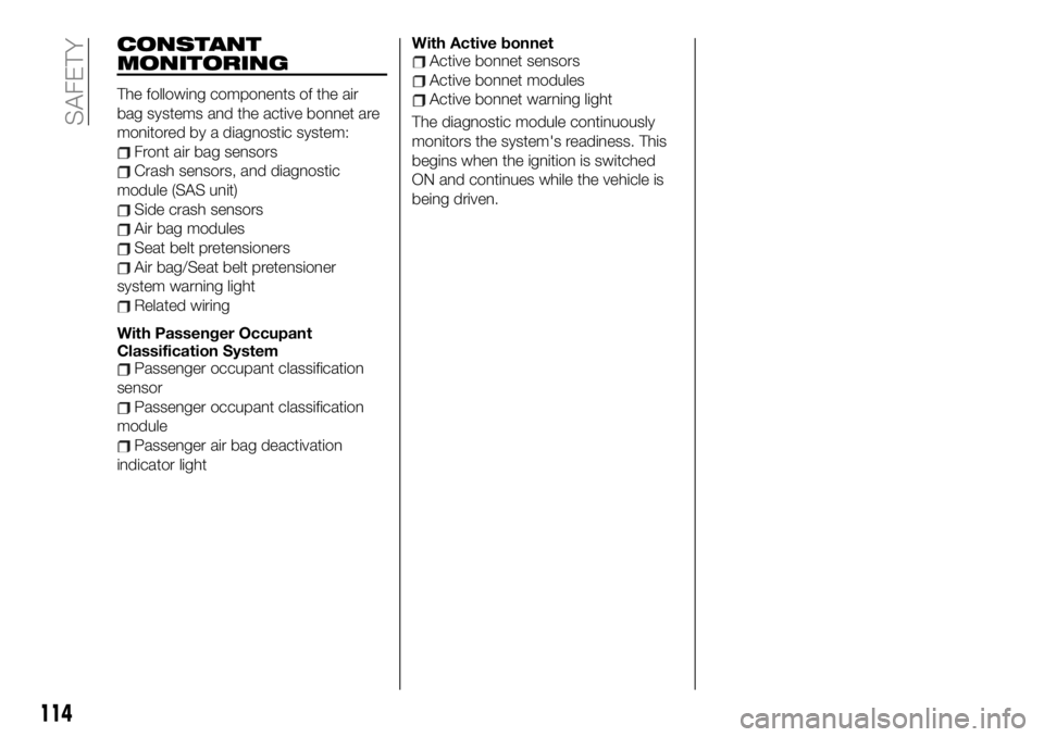 FIAT 124 SPIDER 2021 Owner handbook (in English) CONSTANT
MONITORING
The following components of the air
bag systems and the active bonnet are
monitored by a diagnostic system:
Front air bag sensors
Crash sensors, and diagnostic
module (SAS unit)
Si FIAT 124 SPIDER 2021 Owner handbook (in English) CONSTANT
MONITORING
The following components of the air
bag systems and the active bonnet are
monitored by a diagnostic system:
Front air bag sensors
Crash sensors, and diagnostic
module (SAS unit)
Si