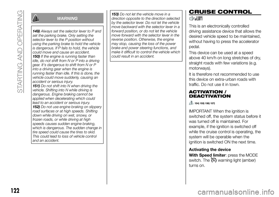 FIAT 124 SPIDER 2021 Owner handbook (in English) WARNING
149)Always set the selector lever to P and
set the parking brake. Only setting the
selector lever to the P position without
using the parking brake to hold the vehicle
is dangerous. If P fails FIAT 124 SPIDER 2021 Owner handbook (in English) WARNING
149)Always set the selector lever to P and
set the parking brake. Only setting the
selector lever to the P position without
using the parking brake to hold the vehicle
is dangerous. If P fails