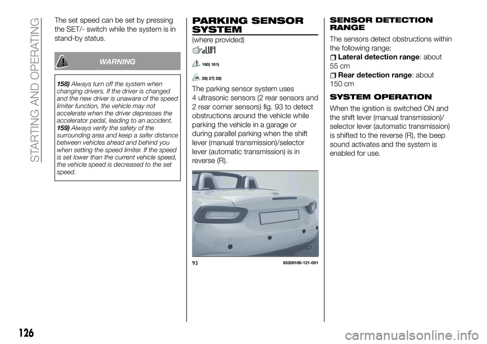 FIAT 124 SPIDER 2021 Owner handbook (in English) The set speed can be set by pressing
the SET/- switch while the system is in
stand-by status.
WARNING
158)Always turn off the system when
changing drivers. If the driver is changed
and the new driver FIAT 124 SPIDER 2021 Owner handbook (in English) The set speed can be set by pressing
the SET/- switch while the system is in
stand-by status.
WARNING
158)Always turn off the system when
changing drivers. If the driver is changed
and the new driver
