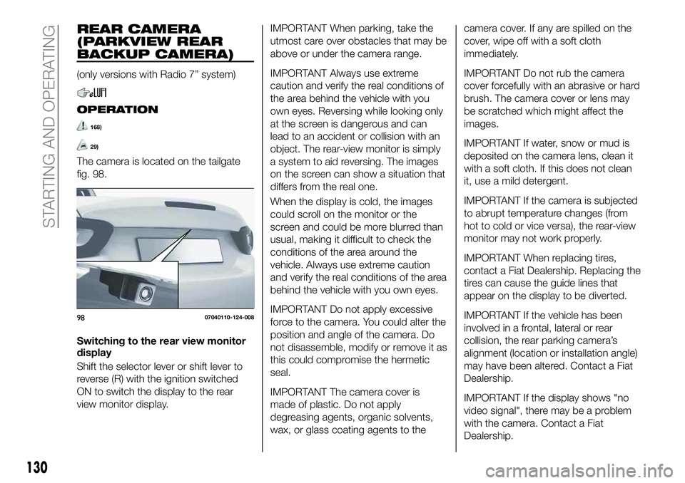 FIAT 124 SPIDER 2021 Owner handbook (in English) REAR CAMERA
(PARKVIEW REAR
BACKUP CAMERA)
(only versions with Radio 7” system)
OPERATION
168)
29)
The camera is located on the tailgate
fig. 98.
Switching to the rear view monitor
display
Shift the FIAT 124 SPIDER 2021 Owner handbook (in English) REAR CAMERA
(PARKVIEW REAR
BACKUP CAMERA)
(only versions with Radio 7” system)
OPERATION
168)
29)
The camera is located on the tailgate
fig. 98.
Switching to the rear view monitor
display
Shift the