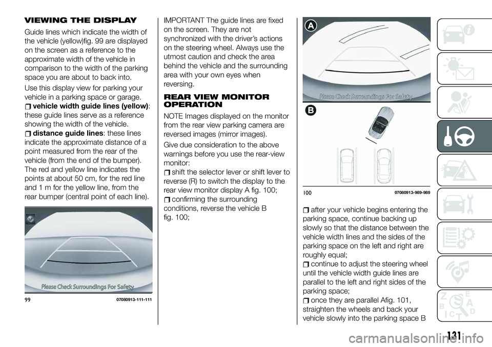 FIAT 124 SPIDER 2021 Owner handbook (in English) VIEWING THE DISPLAY
Guide lines which indicate the width of
the vehicle (yellow)fig. 99 are displayed
on the screen as a reference to the
approximate width of the vehicle in
comparison to the width of FIAT 124 SPIDER 2021 Owner handbook (in English) VIEWING THE DISPLAY
Guide lines which indicate the width of
the vehicle (yellow)fig. 99 are displayed
on the screen as a reference to the
approximate width of the vehicle in
comparison to the width of