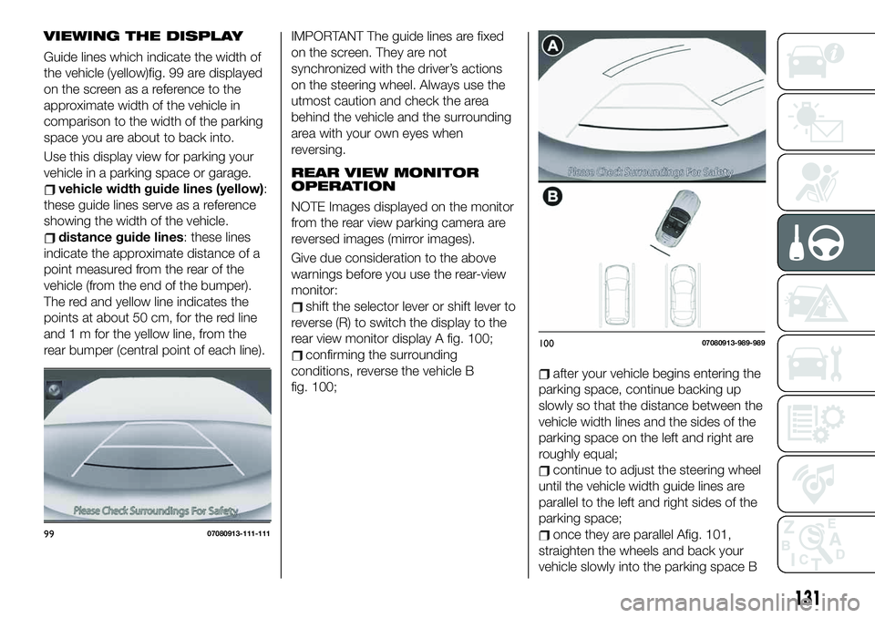FIAT 124 SPIDER 2021  Owner handbook (in English) VIEWING THE DISPLAY
Guide lines which indicate the width of
the vehicle (yellow)fig. 99 are displayed
on the screen as a reference to the
approximate width of the vehicle in
comparison to the width of
