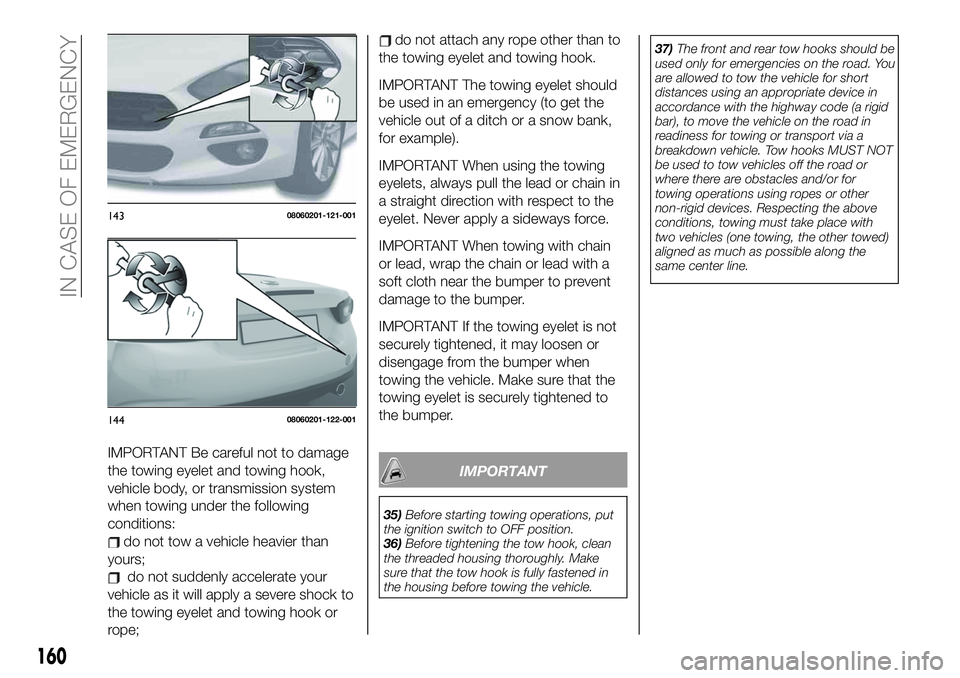 FIAT 124 SPIDER 2021 Owner handbook (in English) IMPORTANT Be careful not to damage
the towing eyelet and towing hook,
vehicle body, or transmission system
when towing under the following
conditions:
do not tow a vehicle heavier than
yours;
do not s FIAT 124 SPIDER 2021 Owner handbook (in English) IMPORTANT Be careful not to damage
the towing eyelet and towing hook,
vehicle body, or transmission system
when towing under the following
conditions:
do not tow a vehicle heavier than
yours;
do not s
