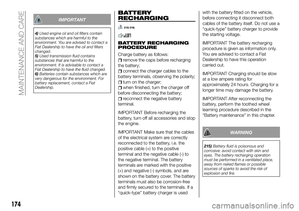 FIAT 124 SPIDER 2021 Owner handbook (in English) IMPORTANT
4)Used engine oil and oil filters contain
substances which are harmful to the
environment. You are advised to contact a
Fiat Dealership to have the oil and filters
changed.
5)Used transmissi FIAT 124 SPIDER 2021 Owner handbook (in English) IMPORTANT
4)Used engine oil and oil filters contain
substances which are harmful to the
environment. You are advised to contact a
Fiat Dealership to have the oil and filters
changed.
5)Used transmissi