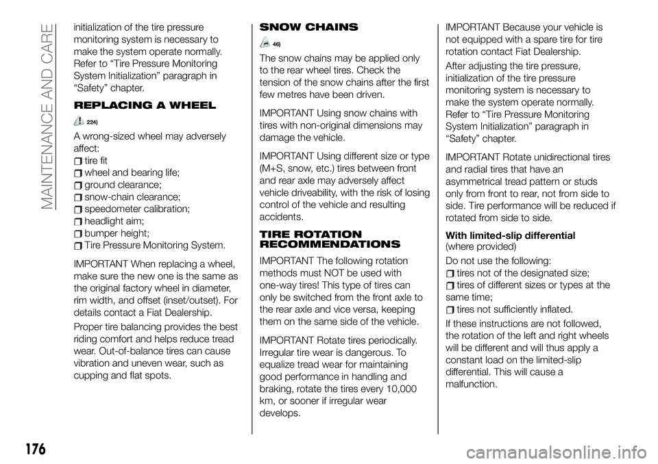 FIAT 124 SPIDER 2019  Owner handbook (in English) initialization of the tire pressure
monitoring system is necessary to
make the system operate normally.
Refer to “Tire Pressure Monitoring
System Initialization” paragraph in
“Safety” chapter.