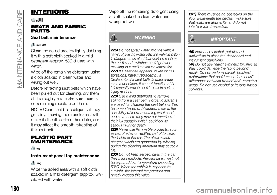 FIAT 124 SPIDER 2021  Owner handbook (in English) INTERIORS
SEATS AND FABRIC
PARTS
Seat belt maintenance
227) 228)
Clean the soiled area by lightly dabbing
it with a soft cloth soaked in a mild
detergent (approx. 5%) diluted with
water.
Wipe off the 