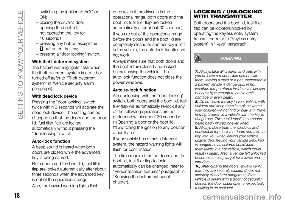FIAT 124 SPIDER 2021 Owner handbook (in English) – switching the ignition to ACC or
ON;
– closing the driver's door;
– opening the boot lid;
– not operating the key for
10 seconds;
– pressing any button except the
button on the key;
FIAT 124 SPIDER 2021 Owner handbook (in English) – switching the ignition to ACC or
ON;
– closing the driver's door;
– opening the boot lid;
– not operating the key for
10 seconds;
– pressing any button except the
button on the key;