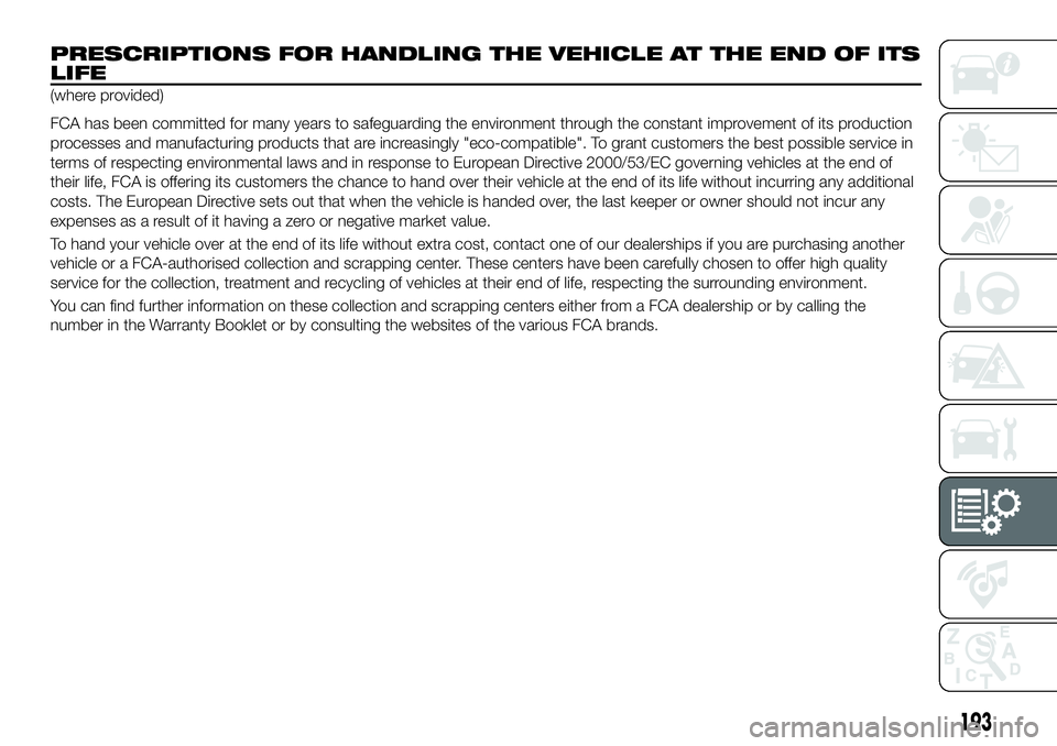 FIAT 124 SPIDER 2021 Owner handbook (in English) 193
PRESCRIPTIONS FOR HANDLING THE VEHICLE AT THE END OF ITS
LIFE
(where provided)
FCA has been committed for many years to safeguarding the environment through the constant improvement of its product FIAT 124 SPIDER 2021 Owner handbook (in English) 193
PRESCRIPTIONS FOR HANDLING THE VEHICLE AT THE END OF ITS
LIFE
(where provided)
FCA has been committed for many years to safeguarding the environment through the constant improvement of its product