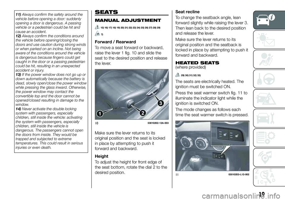 FIAT 124 SPIDER 2021  Owner handbook (in English) 11)Always confirm the safety around the
vehicle before opening a door: suddenly
opening a door is dangerous. A passing
vehicle or a pedestrian could be hit and
cause an accident.
12)Always confirm the