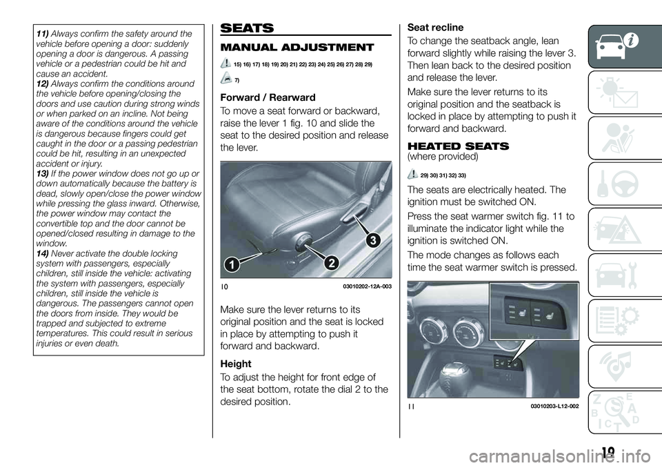 FIAT 124 SPIDER 2019  Owner handbook (in English) 11)Always confirm the safety around the
vehicle before opening a door: suddenly
opening a door is dangerous. A passing
vehicle or a pedestrian could be hit and
cause an accident.
12)Always confirm the