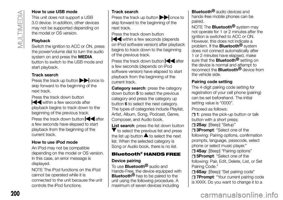FIAT 124 SPIDER 2021 Owner handbook (in English) How to use USB mode
This unit does not support a USB
3.0 device. In addition, other devices
may not be supported depending on
the model or OS version.
Playback
Switch the ignition to ACC or ON, press
FIAT 124 SPIDER 2021 Owner handbook (in English) How to use USB mode
This unit does not support a USB
3.0 device. In addition, other devices
may not be supported depending on
the model or OS version.
Playback
Switch the ignition to ACC or ON, press