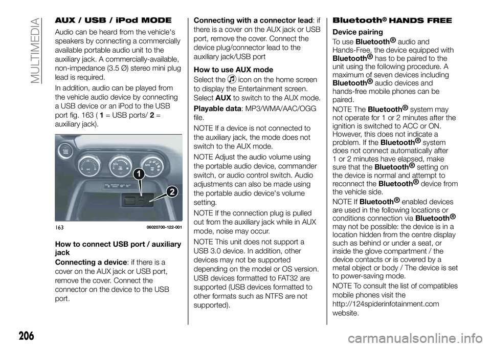 FIAT 124 SPIDER 2021 Owner handbook (in English) AUX / USB / iPod MODE
Audio can be heard from the vehicle's
speakers by connecting a commercially
available portable audio unit to the
auxiliary jack. A commercially-available,
non-impedance (3.5 FIAT 124 SPIDER 2021 Owner handbook (in English) AUX / USB / iPod MODE
Audio can be heard from the vehicle's
speakers by connecting a commercially
available portable audio unit to the
auxiliary jack. A commercially-available,
non-impedance (3.5