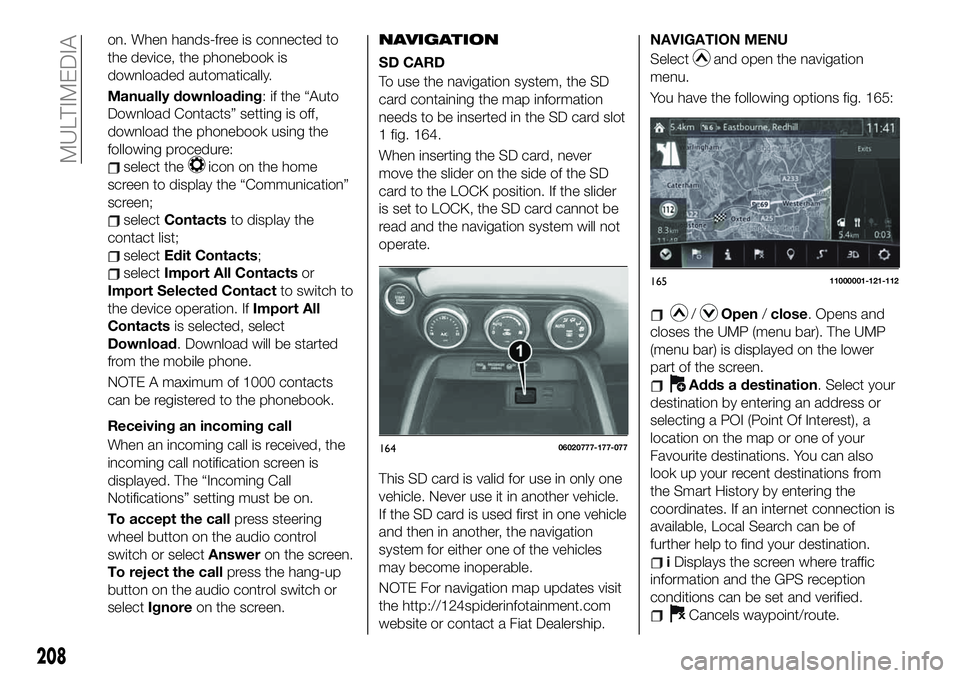 FIAT 124 SPIDER 2021 Owner handbook (in English) on. When hands-free is connected to
the device, the phonebook is
downloaded automatically.
Manually downloading: if the “Auto
Download Contacts” setting is off,
download the phonebook using the
fo FIAT 124 SPIDER 2021 Owner handbook (in English) on. When hands-free is connected to
the device, the phonebook is
downloaded automatically.
Manually downloading: if the “Auto
Download Contacts” setting is off,
download the phonebook using the
fo