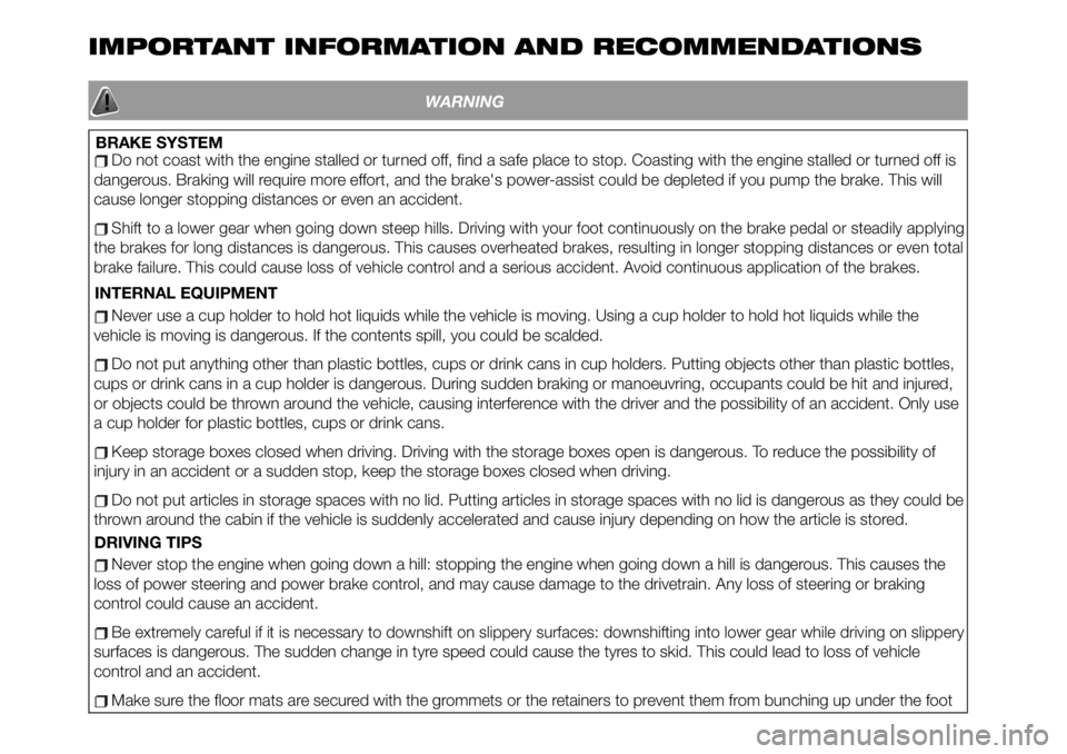 FIAT 124 SPIDER 2021 Owner handbook (in English) IMPORTANT INFORMATION AND RECOMMENDATIONS
WARNING
BRAKE SYSTEMDo not coast with the engine stalled or turned off, find a safe place to stop. Coasting with the engine stalled or turned off is
dangerous FIAT 124 SPIDER 2021 Owner handbook (in English) IMPORTANT INFORMATION AND RECOMMENDATIONS
WARNING
BRAKE SYSTEMDo not coast with the engine stalled or turned off, find a safe place to stop. Coasting with the engine stalled or turned off is
dangerous
