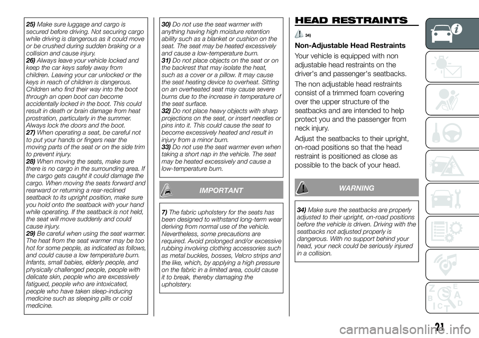 FIAT 124 SPIDER 2019  Owner handbook (in English) 25)Make sure luggage and cargo is
secured before driving. Not securing cargo
while driving is dangerous as it could move
or be crushed during sudden braking or a
collision and cause injury.
26)Always 