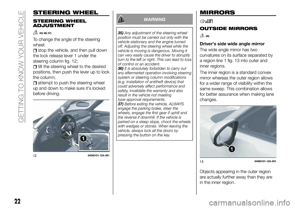 FIAT 124 SPIDER 2021 Owner handbook (in English) STEERING WHEEL
STEERING WHEEL
ADJUSTMENT
35) 36) 37)
To change the angle of the steering
wheel:
stop the vehicle, and then pull down
the lock release lever 1 under the
steering column fig. 12;
tilt th FIAT 124 SPIDER 2021 Owner handbook (in English) STEERING WHEEL
STEERING WHEEL
ADJUSTMENT
35) 36) 37)
To change the angle of the steering
wheel:
stop the vehicle, and then pull down
the lock release lever 1 under the
steering column fig. 12;
tilt th
