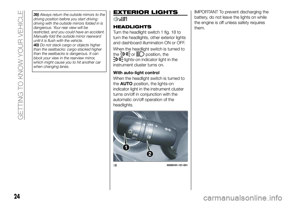 FIAT 124 SPIDER 2021 Owner handbook (in English) 39)Always return the outside mirrors to the
driving position before you start driving:
driving with the outside mirrors folded in is
dangerous. Your rear view will be
restricted, and you could have an FIAT 124 SPIDER 2021 Owner handbook (in English) 39)Always return the outside mirrors to the
driving position before you start driving:
driving with the outside mirrors folded in is
dangerous. Your rear view will be
restricted, and you could have an