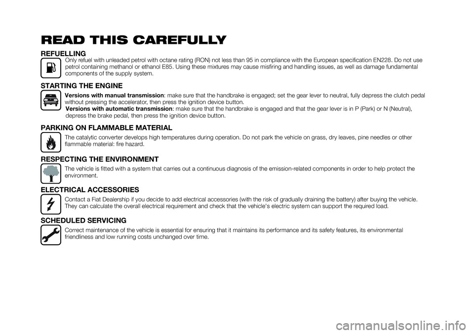 FIAT 124 SPIDER 2019 Owner handbook (in English) READ THIS CAREFULLY
REFUELLINGOnly refuel with unleaded petrol with octane rating (RON) not less than 95 in compliance with the European specification EN228. Do not use
petrol containing methanol or e FIAT 124 SPIDER 2019 Owner handbook (in English) READ THIS CAREFULLY
REFUELLINGOnly refuel with unleaded petrol with octane rating (RON) not less than 95 in compliance with the European specification EN228. Do not use
petrol containing methanol or e