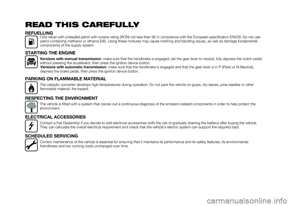 FIAT 124 SPIDER 2020  Owner handbook (in English) READ THIS CAREFULLY
REFUELLINGOnly refuel with unleaded petrol with octane rating (RON) not less than 95 in compliance with the European specification EN228. Do not use
petrol containing methanol or e