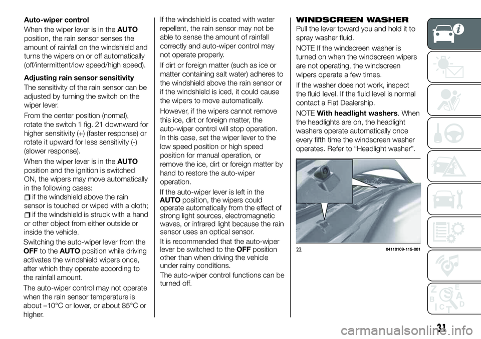 FIAT 124 SPIDER 2019 Owner handbook (in English) Auto-wiper control
When the wiper lever is in theAUTO
position, the rain sensor senses the
amount of rainfall on the windshield and
turns the wipers on or off automatically
(off/intermittent/low speed FIAT 124 SPIDER 2019 Owner handbook (in English) Auto-wiper control
When the wiper lever is in theAUTO
position, the rain sensor senses the
amount of rainfall on the windshield and
turns the wipers on or off automatically
(off/intermittent/low speed