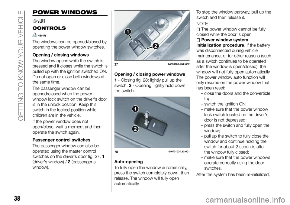 FIAT 124 SPIDER 2020 Owner handbook (in English) POWER WINDOWS
CONTROLS
46) 47)
The windows can be opened/closed by
operating the power window switches.
Opening / closing windows
The window opens while the switch is
pressed and it closes while the s FIAT 124 SPIDER 2020 Owner handbook (in English) POWER WINDOWS
CONTROLS
46) 47)
The windows can be opened/closed by
operating the power window switches.
Opening / closing windows
The window opens while the switch is
pressed and it closes while the s