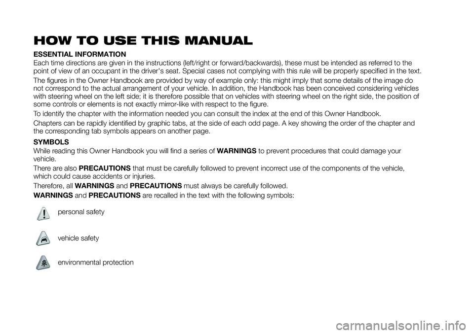 FIAT 124 SPIDER 2019 Owner handbook (in English) HOW TO USE THIS MANUAL
ESSENTIAL INFORMATION
Each time directions are given in the instructions (left/right or forward/backwards), these must be intended as referred to the
point of view of an occupan FIAT 124 SPIDER 2019 Owner handbook (in English) HOW TO USE THIS MANUAL
ESSENTIAL INFORMATION
Each time directions are given in the instructions (left/right or forward/backwards), these must be intended as referred to the
point of view of an occupan