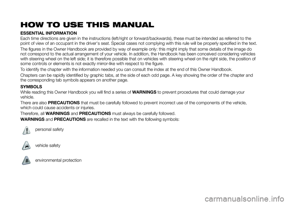 FIAT 124 SPIDER 2019  Owner handbook (in English) HOW TO USE THIS MANUAL
ESSENTIAL INFORMATION
Each time directions are given in the instructions (left/right or forward/backwards), these must be intended as referred to the
point of view of an occupan