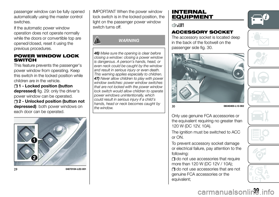 FIAT 124 SPIDER 2021 Owner handbook (in English) passenger window can be fully opened
automatically using the master control
switches.
If the automatic power window
operation does not operate normally
while the doors or convertible top are
opened/cl FIAT 124 SPIDER 2021 Owner handbook (in English) passenger window can be fully opened
automatically using the master control
switches.
If the automatic power window
operation does not operate normally
while the doors or convertible top are
opened/cl