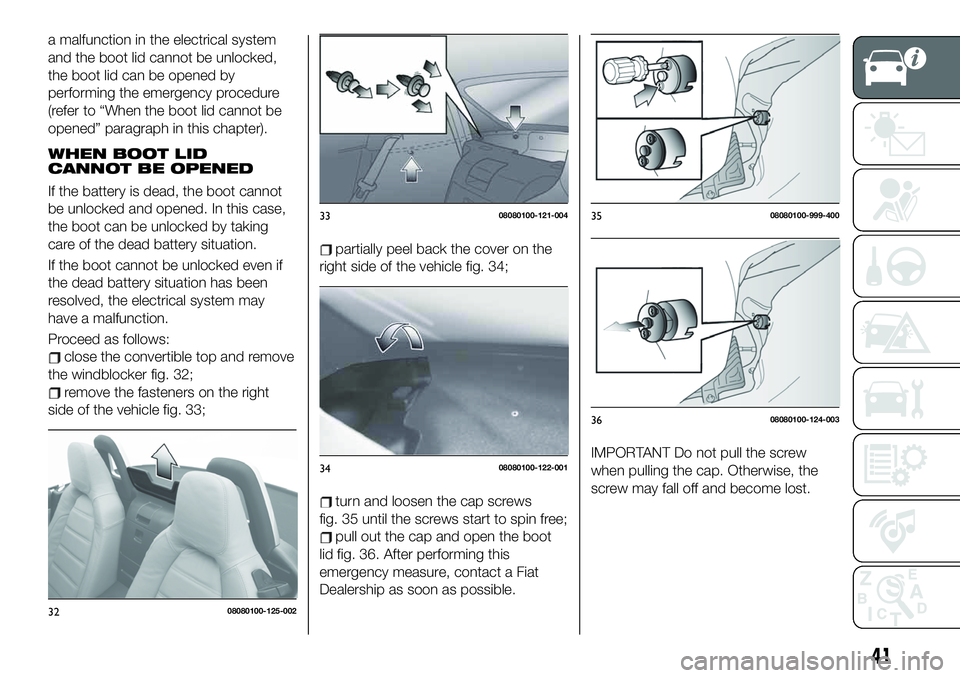 FIAT 124 SPIDER 2021 Owner handbook (in English) a malfunction in the electrical system
and the boot lid cannot be unlocked,
the boot lid can be opened by
performing the emergency procedure
(refer to “When the boot lid cannot be
opened” paragrap FIAT 124 SPIDER 2021 Owner handbook (in English) a malfunction in the electrical system
and the boot lid cannot be unlocked,
the boot lid can be opened by
performing the emergency procedure
(refer to “When the boot lid cannot be
opened” paragrap