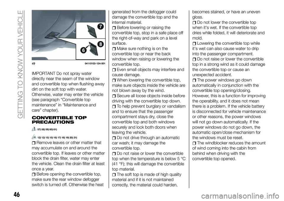 FIAT 124 SPIDER 2021 Owner handbook (in English) IMPORTANT Do not spray water
directly near the seam of the window
and convertible top when flushing away
dirt on the soft top with water.
Otherwise, water may enter the vehicle
(see paragraph “Conve FIAT 124 SPIDER 2021 Owner handbook (in English) IMPORTANT Do not spray water
directly near the seam of the window
and convertible top when flushing away
dirt on the soft top with water.
Otherwise, water may enter the vehicle
(see paragraph “Conve