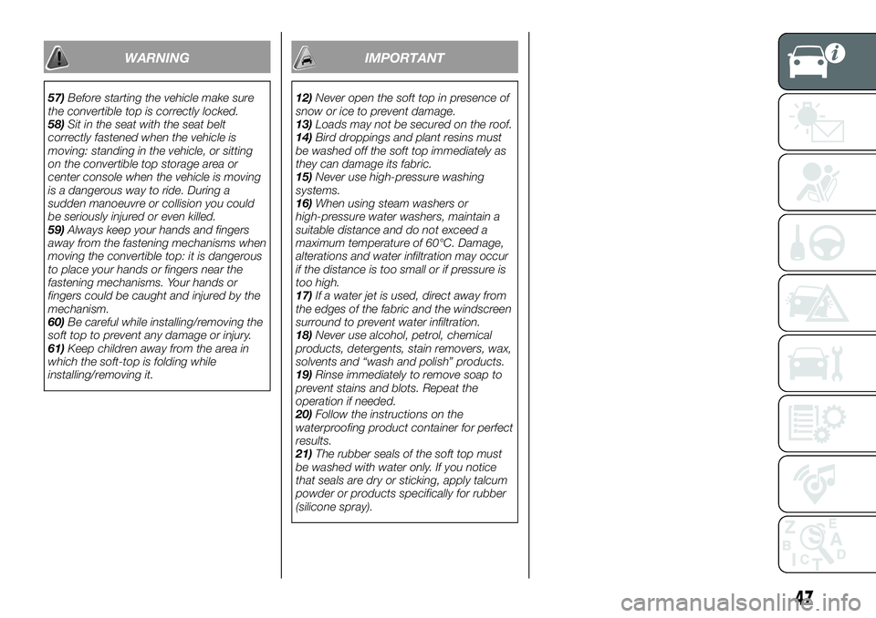 FIAT 124 SPIDER 2021 Owner handbook (in English) WARNING
57)Before starting the vehicle make sure
the convertible top is correctly locked.
58)Sit in the seat with the seat belt
correctly fastened when the vehicle is
moving: standing in the vehicle, FIAT 124 SPIDER 2021 Owner handbook (in English) WARNING
57)Before starting the vehicle make sure
the convertible top is correctly locked.
58)Sit in the seat with the seat belt
correctly fastened when the vehicle is
moving: standing in the vehicle,