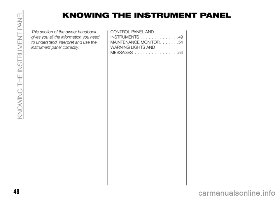 FIAT 124 SPIDER 2021 Owner handbook (in English) KNOWING THE INSTRUMENT PANEL
This section of the owner handbook
gives you all the information you need
to understand, interpret and use the
instrument panel correctly.CONTROL PANEL AND
INSTRUMENTS.... FIAT 124 SPIDER 2021 Owner handbook (in English) KNOWING THE INSTRUMENT PANEL
This section of the owner handbook
gives you all the information you need
to understand, interpret and use the
instrument panel correctly.CONTROL PANEL AND
INSTRUMENTS....