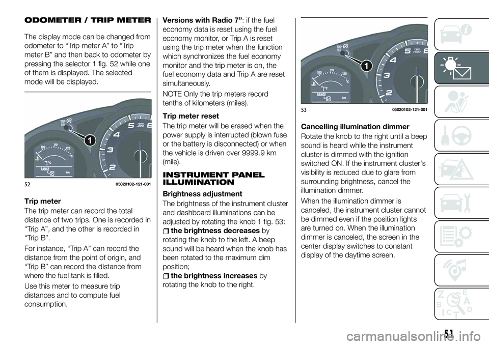 FIAT 124 SPIDER 2021 Owner handbook (in English) ODOMETER / TRIP METER
The display mode can be changed from
odometer to “Trip meter A” to “Trip
meter B” and then back to odometer by
pressing the selector 1 fig. 52 while one
of them is displa FIAT 124 SPIDER 2021 Owner handbook (in English) ODOMETER / TRIP METER
The display mode can be changed from
odometer to “Trip meter A” to “Trip
meter B” and then back to odometer by
pressing the selector 1 fig. 52 while one
of them is displa