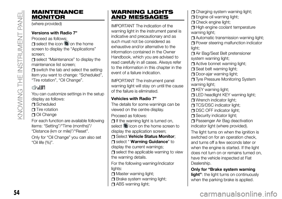 FIAT 124 SPIDER 2021 Owner handbook (in English) MAINTENANCE
MONITOR
(where provided)
Versions with Radio 7”
Proceed as follows:
select the iconon the home
screen to display the “Applications”
screen;
select “Maintenance” to display the
ma FIAT 124 SPIDER 2021 Owner handbook (in English) MAINTENANCE
MONITOR
(where provided)
Versions with Radio 7”
Proceed as follows:
select the iconon the home
screen to display the “Applications”
screen;
select “Maintenance” to display the
ma