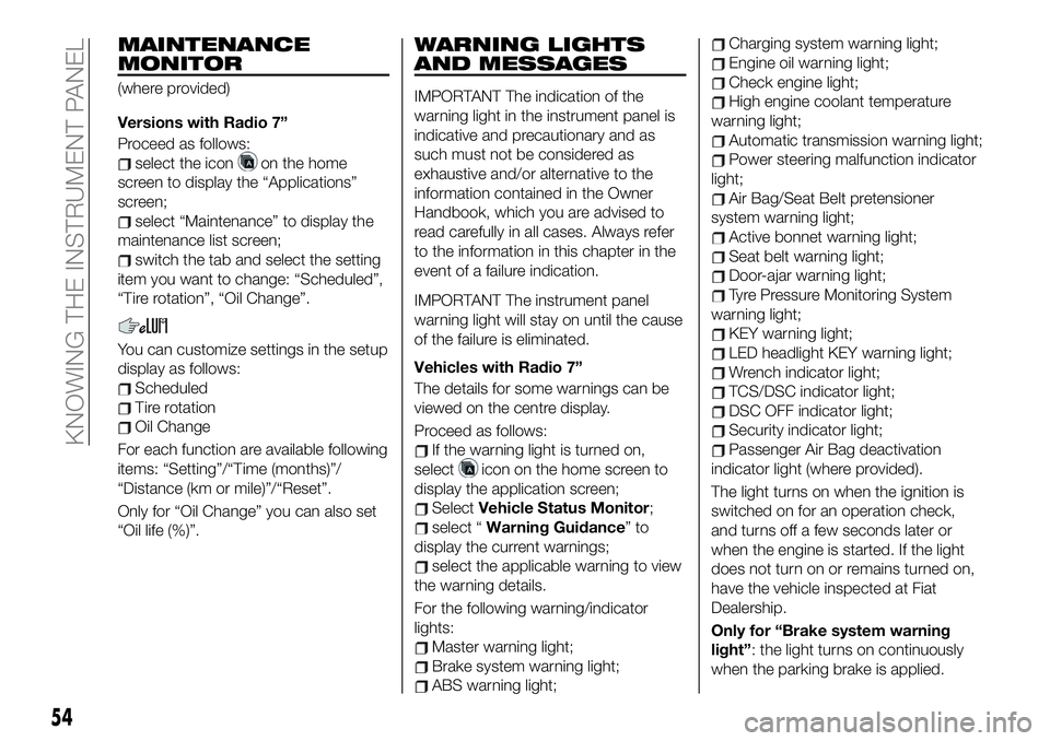 FIAT 124 SPIDER 2021  Owner handbook (in English) MAINTENANCE
MONITOR
(where provided)
Versions with Radio 7”
Proceed as follows:
select the iconon the home
screen to display the “Applications”
screen;
select “Maintenance” to display the
ma