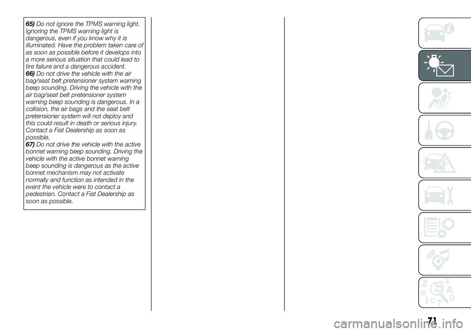 FIAT 124 SPIDER 2019  Owner handbook (in English) 65)Do not ignore the TPMS warning light.
Ignoring the TPMS warning light is
dangerous, even if you know why it is
illuminated. Have the problem taken care of
as soon as possible before it develops int
