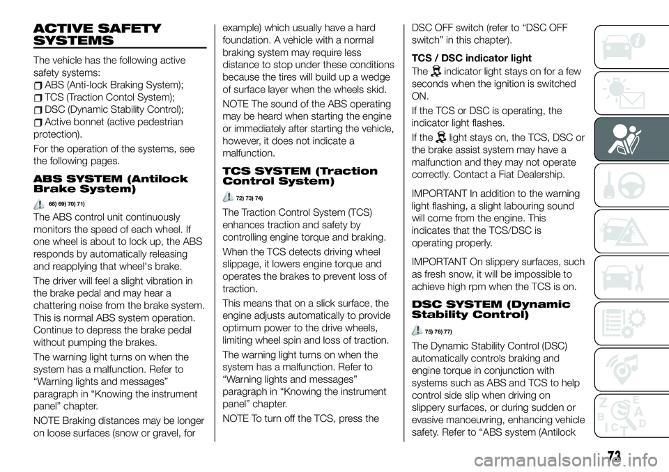 FIAT 124 SPIDER 2021 Owner handbook (in English) ACTIVE SAFETY
SYSTEMS
The vehicle has the following active
safety systems:
ABS (Anti-lock Braking System);
TCS (Traction Contol System);
DSC (Dynamic Stability Control);
Active bonnet (active pedestri FIAT 124 SPIDER 2021 Owner handbook (in English) ACTIVE SAFETY
SYSTEMS
The vehicle has the following active
safety systems:
ABS (Anti-lock Braking System);
TCS (Traction Contol System);
DSC (Dynamic Stability Control);
Active bonnet (active pedestri