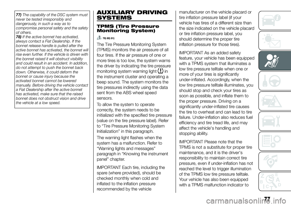 FIAT 124 SPIDER 2019 Owner handbook (in English) 77)The capability of the DSC system must
never be tested irresponsibly and
dangerously, in such a way as to
compromise personal safety and the safety
of others.
78)If the active bonnet has activated,
FIAT 124 SPIDER 2019 Owner handbook (in English) 77)The capability of the DSC system must
never be tested irresponsibly and
dangerously, in such a way as to
compromise personal safety and the safety
of others.
78)If the active bonnet has activated,
