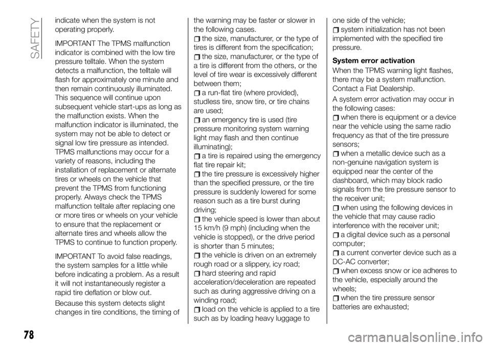 FIAT 124 SPIDER 2021  Owner handbook (in English) indicate when the system is not
operating properly.
IMPORTANT The TPMS malfunction
indicator is combined with the low tire
pressure telltale. When the system
detects a malfunction, the telltale will
f