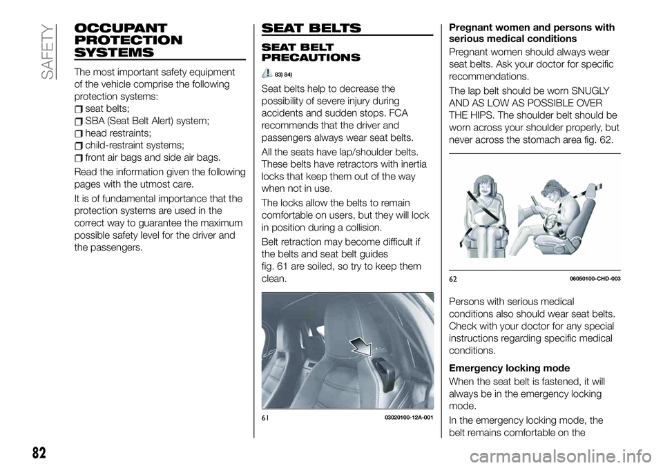 FIAT 124 SPIDER 2021 Owner handbook (in English) OCCUPANT
PROTECTION
SYSTEMS
The most important safety equipment
of the vehicle comprise the following
protection systems:
seat belts;
SBA (Seat Belt Alert) system;
head restraints;
child-restraint sys FIAT 124 SPIDER 2021 Owner handbook (in English) OCCUPANT
PROTECTION
SYSTEMS
The most important safety equipment
of the vehicle comprise the following
protection systems:
seat belts;
SBA (Seat Belt Alert) system;
head restraints;
child-restraint sys