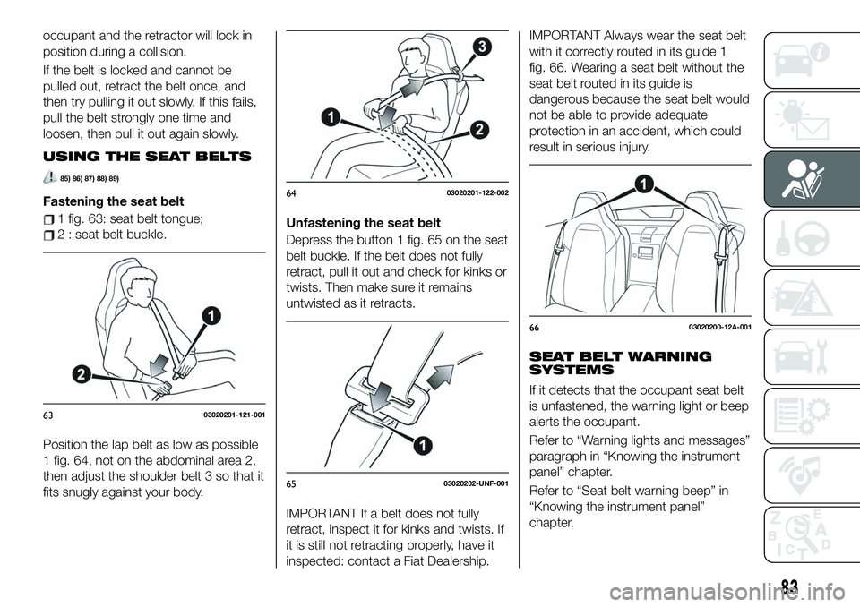 FIAT 124 SPIDER 2021 Owner handbook (in English) occupant and the retractor will lock in
position during a collision.
If the belt is locked and cannot be
pulled out, retract the belt once, and
then try pulling it out slowly. If this fails,
pull the FIAT 124 SPIDER 2021 Owner handbook (in English) occupant and the retractor will lock in
position during a collision.
If the belt is locked and cannot be
pulled out, retract the belt once, and
then try pulling it out slowly. If this fails,
pull the