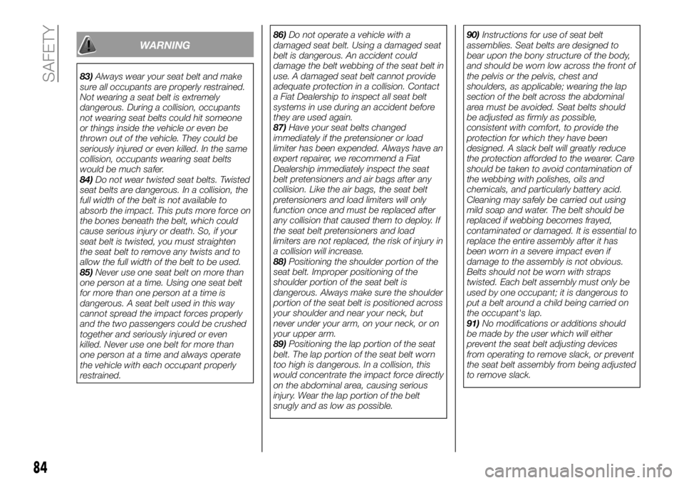 FIAT 124 SPIDER 2021  Owner handbook (in English) WARNING
83)Always wear your seat belt and make
sure all occupants are properly restrained.
Not wearing a seat belt is extremely
dangerous. During a collision, occupants
not wearing seat belts could hi