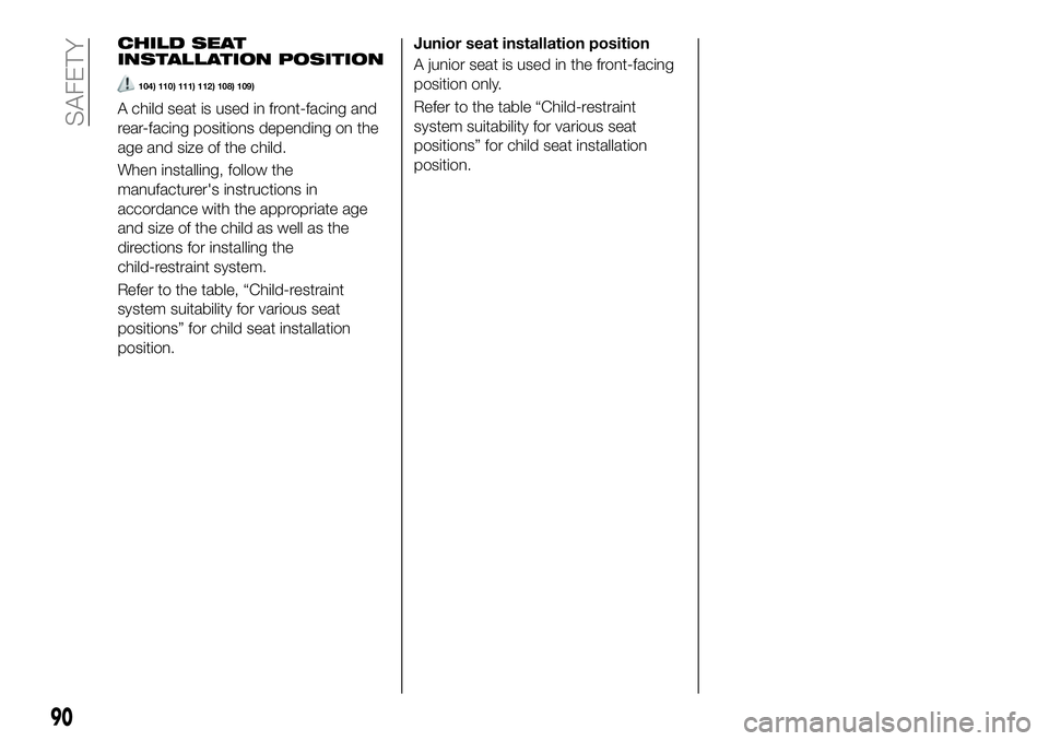 FIAT 124 SPIDER 2021 Owner handbook (in English) CHILD SEAT
INSTALLATION POSITION
104) 110) 111) 112) 108) 109)
A child seat is used in front-facing and
rear-facing positions depending on the
age and size of the child.
When installing, follow the
ma FIAT 124 SPIDER 2021 Owner handbook (in English) CHILD SEAT
INSTALLATION POSITION
104) 110) 111) 112) 108) 109)
A child seat is used in front-facing and
rear-facing positions depending on the
age and size of the child.
When installing, follow the
ma