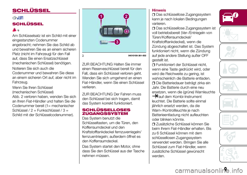 FIAT 124 SPIDER 2018 Betriebsanleitung (in German) SCHLÜSSEL
SCHLÜSSEL
1)
Am Schlüsselsatz ist ein Schild mit einer
eingestanzten Codenummer
angebracht; nehmen Sie das Schild ab
und bewahren Sie es an einem sicheren
Platz (nicht im Fahrzeug) für d FIAT 124 SPIDER 2018 Betriebsanleitung (in German) SCHLÜSSEL
SCHLÜSSEL
1)
Am Schlüsselsatz ist ein Schild mit einer
eingestanzten Codenummer
angebracht; nehmen Sie das Schild ab
und bewahren Sie es an einem sicheren
Platz (nicht im Fahrzeug) für d