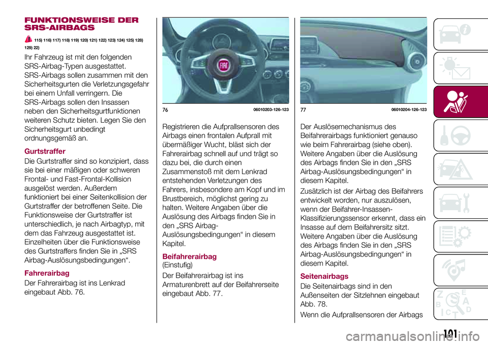 FIAT 124 SPIDER 2018  Betriebsanleitung (in German) FUNKTIONSWEISE DER
SRS-AIRBAGS
115) 116) 117) 118) 119) 120) 121) 122) 123) 124) 125) 128)
129) 22)
Ihr Fahrzeug ist mit den folgenden
SRS-Airbag-Typen ausgestattet.
SRS-Airbags sollen zusammen mit de