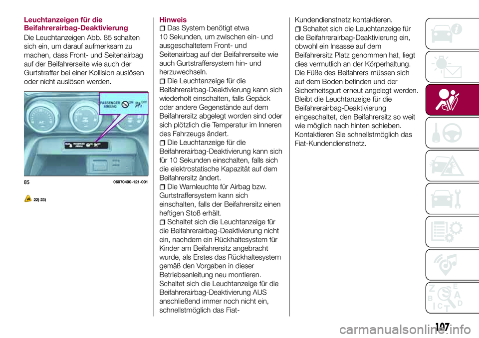 FIAT 124 SPIDER 2018  Betriebsanleitung (in German) Leuchtanzeigen für die
Beifahrerairbag-Deaktivierung
Die Leuchtanzeigen Abb. 85 schalten
sich ein, um darauf aufmerksam zu
machen, dass Front- und Seitenairbag
auf der Beifahrerseite wie auch der
Gur